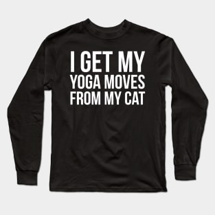 I Get My Yoga Moves From My Cat Long Sleeve T-Shirt